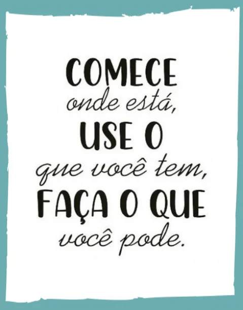 comece comece com o que você tem